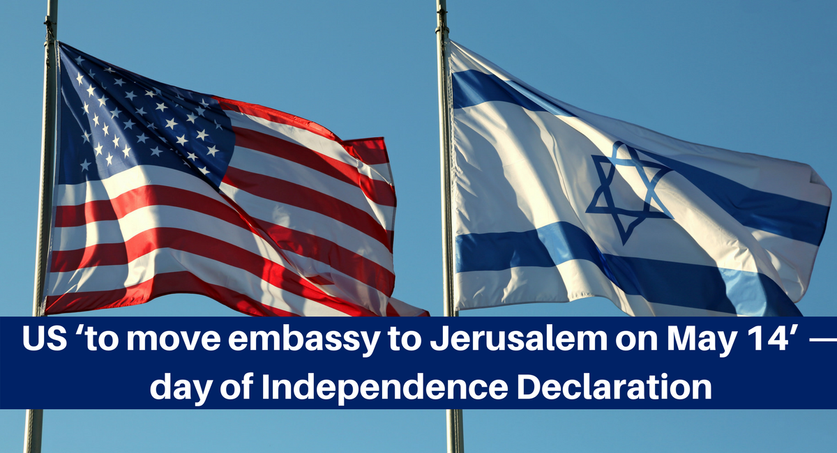 US ‘to move embassy to Jerusalem on May 14’ — day of Independence Declaration