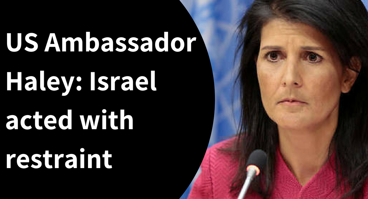 US Ambassador Haley: Israel acted with restraint